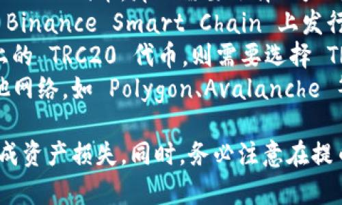 TPWallet 提币时支持多种区块链网络，具体选择哪个网络主要取决于用户要提取的代币类型及其所在的链。常见的网络包括但不限于：

1. **Ethereum (ERC20)**：若要提取的代币是 ERC20 代币，那么需要选择以太坊网络。
2. **Binance Smart Chain (BEP20)**：对于在 Binance Smart Chain 上发行的代币，用户应选择 BEP20 网络。
3. **Tron (TRC20)**：如果提取的是 Tron 网络上的 TRC20 代币，则需要选择 TRC20 网络。
4. **其他支持的网络**：TPWallet 可能还支持其他网络，如 Polygon、Avalanche 等，具体可根据钱包界面及支持文档查阅。

在进行提币操作时，请确保选择正确的网络，以免造成资产损失。同时，务必注意在提币时填写正确的接收地址，以确保资金安全。