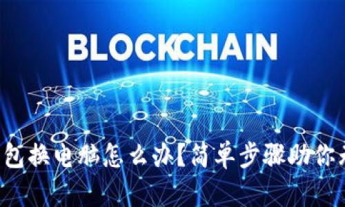 比特币钱包换电脑怎么办？简单步骤助你无忧迁移！