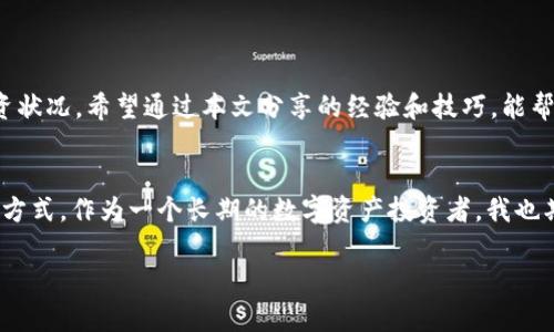   如何高效查询TPWallet中的资产与交易记录 /   
 guanjianci TPWallet, 查询, 资产 /guanjianci 

引言
如今，随着区块链技术的迅猛发展，各类数字钱包层出不穷。TPWallet作为一种多功能数字资产管理工具，受到了越来越多用户的喜爱。尤其是在一系列数字资产交易活动频繁的当下，了解如何高效查询TPWallet中的资产与交易记录变得至关重要。本篇文章旨在帮助用户掌握在TPWallet中如何快速查询资产的技巧和方法。

TPWallet概述
TPWallet是一个支持多种数字资产存储和管理的钱包工具，提供了安全、便捷的服务。在使用之前，我们首先需要对TPWallet有一个基本的了解。这个钱包不仅支持主流的加密货币，还兼具DEX（去中心化交易所）的功能，用户可以在其中方便地进行交易。

查询资产的方式
在TPWallet中查询资产，可以通过以下几种方式进行：

h41. 直接在钱包界面查看/h4
打开TPWallet后，首页将自动显示你当前的资产状态，包括可用余额、资产类别等信息。在这里，你可以一目了然地了解自己的资产情况。这是最简单、最直接的方式，适合初学者。

h42. 查看交易记录/h4
在钱包界面，可以找到“交易记录”或“历史交易”这一选项。点击后，你将看到详细的交易明细，包括每一笔交易的时间、金额、状态和交易类型。通过这种方式，我们可以清晰地了解自己没有记住的资金流动情况。

h43. 使用区块链浏览器/h4
对于一些高级用户来说，他们可能会希望进行更深入的查询。在这种情况下，建议使用区块链浏览器。只需将TPWallet提供的地址复制并粘贴到浏览器中，你就可以查看到与该地址相关的所有信息，包括历史交易、区块信息、交易费用等。这种方式不仅准确，而且能够提供更丰富的数据。

个性化的使用体验
正如我曾经的经历，当我第一次接触到TPWallet时，我对如何查询资产一头雾水。那时，我只是单纯地想要存储一些数字货币，并不在意如何管理它们。随着时间的推移，尤其是在投资上升和下降的时刻，我逐渐意识到资产管理的重要性。我开始积极探索TPWallet的各种功能，尤其是查询资产的方式。

情感与反思
在这个过程中，我也感受到了一种成长——不仅是技术上的成长，还有心智上的成熟。就像我小时候对待学习的态度一样，起初总是懒散，而如今却意识到知识的重要。在那个充满不确定性的投资世界中，掌握TPWallet的查询方法让我感到了一种安全感。每次登陆时，我都能看到我的资产状况，心中总会有一丝踏实，仿佛我对于数字资产的掌控已经在不断加强。

常见问题
虽然操作看起来简单，但在使用TPWallet的过程中，用户依然可能遇到一些问题。以下是一些常见的问题及其解决方案：

h41. 为什么我的资产不显示？/h4
有时候，可能是网络连接问题或钱包未同步造成的。建议检查网络状态，或者尝试重新启动应用。

h42. 如何找回丢失的资产？/h4
如果是通过助记词或私钥管理资产，确保妥善保管。如果是通过交易所丢失，建议联系交易所客服进行进一步的查询。

h43. 查询功能是否收费？/h4
TPWallet查询资产和交易记录的功能是免费的，但在进行某些交易时可能会有相应的手续费。确保在操作前仔细阅读相关条款。

总结
在数字资产管理的世界中，TPWallet为用户提供了丰富的功能与相对安全的环境。掌握如何查询资产与交易记录，使我们能够更加清晰地了解自己的数字投资状况。希望通过本文分享的经验和技巧，能帮助到更多的数字资产用户，让大家在这个全新的领域中游刃有余。

展望未来
随着区块链技术的不断演进，相信TPWallet及类似工具会继续完善其功能。未来，我们或许会看到更多与AI结合的功能，帮助用户提供更加智能化的资产管理方式。作为一个长期的数字资产投资者，我也期待那一天的到来，希望能与大家共同见证这个行业的成长与变化。

在使用TPWallet的过程中，希望每位用户都能享受到安全与便捷带来的乐趣，推动自己在数字资产投资中的成功，成为未来的赢家。