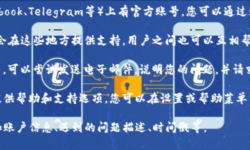 为了联系tpwallet的人工客服，您可以通过以下几种方式进行：

1. **官方网站支持**：访问tpwallet的官方网站，通常会有客服支持或联系信息的页面。在那里您可能会找到实时聊天窗口、电子邮件地址或其他联系方式。

2. **社交媒体**：tpwallet可能在各大社交媒体平台（如Twitter、Facebook、Telegram等）上有官方账号。您可以通过这些平台向他们发送消息，许多企业会快速回复社交媒体上的客户询问。

3. **社区论坛**：查看tpwallet相关的社区论坛或用户群体，许多企业会在这些地方提供支持，用户之间也可以互相帮助解决问题。

4. **发送电子邮件**：如果您无法找到实时聊天或其他快速联系的方式，可以尝试发送电子邮件，说明您的问题，并请求客服的帮助。

5. **App内支持**：如果您使用tpwallet的手机应用，通常会在应用内提供帮助和支持选项。您可以在设置或帮助菜单中寻找与客服联系的路径。

确保在联系时提供尽可能多的信息，以帮助客服快速解决您的问题，例如账户信息、遇到的问题描述、时间戳等。