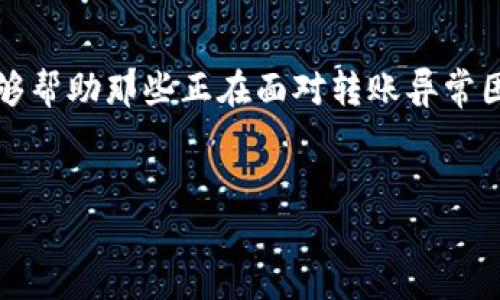 处理TPWallet转账异常的实用指南

在当今这个数字化高度发达的时代，越来越多的人选择使用电子钱包进行资金的转账和管理。TPWallet作为一个新兴的数字钱包平台，其便捷性和安全性吸引了大量用户。然而，在实际使用过程中，有些用户可能会遇到转账异常的问题，这时候该如何处理呢？本文将为大家提供一些实用的方法和建议，帮助解决这一困扰。

一、理解转账异常的原因

首先，要处理转账异常，我们必须先了解可能导致这一问题的原因。转账异常的原因可能有很多，包括：
ul
    listrong网络问题：/strong在转账时，如果网络连接不稳定，可能导致转账失败。/li
    listrong账户余额不足：/strong转账金额超过账户余额，也是常见的转账异常原因。/li
    listrong接收方地址错误：/strong输入错误的接收方地址，会导致转账无法进行。/li
    listrong平台维护或系统故障：/strong在TPWallet平台进行维护或遇到系统问题时，也可能出现转账异常。/li
/ul

二、检查网络连接

当我第一次遇到转账异常时，我很快意识到网络连接的重要性。为了避免因网络问题导致的转账失败，建议用户在进行转账前检查网络连接是否顺畅。确保您正在使用的无线网络或数据连接是稳定的，这样可以降低转账过程中出现异常的风险。

三、确认账户余额

在进行转账之前，确认账户余额是非常重要的步骤。我的一个朋友就曾因为没有及时检查余额而出现了转账失败的情况。确保您的TPWallet账户中有足够的资金来支持您想要进行的转账。这不仅包括转账金额本身，还需要考虑网络手续费等相关费用。

四、核对接收方地址

转账的接收方地址是至关重要的。在我使用TPWallet进行转账的过程中，我有一次因为地址输入错误而泄露了部分资金。当你进行转账时，请务必仔细核对接收方地址。可以通过复制粘贴的方式来确保地址的准确性，避免手动输入时的失误。

五、联系TPWallet客服

如果在检查了网络、余额和接收方地址后，转账依然出现异常，那么联系TPWallet的客服将是一个明智的选择。TPWallet提供了专业的客服团队，能够及时解答用户的问题。在联系客服时，可以提供转账的具体时间、金额和接收方地址等信息，以便客服进行快速处理。

六、保持耐心

我想提醒大家，在遇到转账异常时，一定要保持冷静和耐心。有时候，转账异常的问题并不是因为用户的操作失误，而是由于平台的原因。大多数时候，TPWallet会在短时间内解决这些问题，用户只需耐心等待即可。

七、学习和提升自身技能

作为一个数字货币的爱好者，我始终认为，提高自己对电子钱包的理解和使用技巧非常重要。在遇到转账异常的问题时，了解各种可能的原因和解决方案将帮助我们更有效地处理类似情况。此外，阅读一些关于TPWallet的用户指南或观看相关教程，也能提升我们的操作能力。

总结

总的来说，TPWallet转账异常的处理需要我们先理解原因，然后逐步排查问题。在这个过程中，保持冷静和耐心是非常重要的。希望本文的建议能够帮助那些正在面对转账异常困扰的用户，让大家在使用TPWallet进行转账时，能够更加顺利、便捷。

TPWallet,转账异常,数字钱包/guanjianci
如何高效处理TPWallet转账异常问题