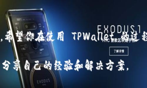 下载 TPWallet 的步骤相对简单，但具体操作可能随设备和操作系统有所不同。以下是一个通用指南，帮助你下载和使用 TPWallet：

### 步骤一：访问官方网站
首先，你需要打开你的浏览器，访问 TPWallet 的官方网站。确保你访问的是官方网站，以避免下载到不安全或恶意的软件。

### 步骤二：选择下载版本
在官网上，通常会有“下载”或“获取应用”的按钮。点击该按钮，你会看到可用的下载版本。根据你的设备选择合适的版本，比如适用于 Android、iOS 或者桌面版本。

### 步骤三：下载应用
选择对应的系统后，点击下载链接。对于手机用户，你可能会被引导去应用商店，如 Google Play 或 App Store。如果是桌面用户，通常会是一个可执行文件的下载链接。

### 步骤四：安装应用
下载完成后，打开下载的文件，按照屏幕上的指示进行安装。在安装过程中，你可能需要接受相关的权限请求。确保你的设备允许安装未知来源的应用（如果适用）。

### 步骤五：创建或导入钱包
安装完成后，打开 TPWallet 应用。你可以选择创建新的钱包或导入已有的钱包。如果选择创建新钱包，系统会引导你生成助记词，记得将其保存在安全的地方；如果是导入钱包，则需要输入你的助记词或私钥。

### 步骤六：备份与安全
完成钱包的创建或导入后，确保你已经备份了助记词和相关的安全信息。安全性是使用数字钱包的重中之重，不能马虎大意。

### 个性化建议
在我第一次使用数字钱包时，感觉新鲜又有些紧张。我记得我当时非常仔细地记录下我的助记词，多次重复这些单词，生怕遗漏了什么。后来的经历让我明白，安全的重要性绝对不容忽视。数字资产的安全存储是任何加密投资者的必修课。

### 总结
通过上述步骤，你就可以顺利下载并使用 TPWallet。记得保持软件的最新版本，并定期检查安全设置。希望你在使用 TPWallet 的过程中能够得心应手，安全投资！

如果你有任何特定问题或者遇到困难，随时咨询 TPWallet 的客服或访问社区论坛，那里有很多用户分享自己的经验和解决方案。