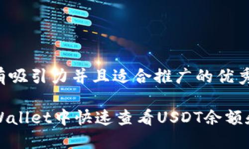 思考一个有吸引力并且适合推广的优秀

如何在TPWallet中快速查看USDT余额和交易记录