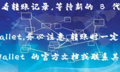 要将平台的 B 代币转移到 TP Wallet，您可以按照以