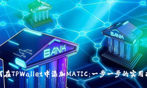 如何在TPWallet中添加MATIC：一步一步的实用指南