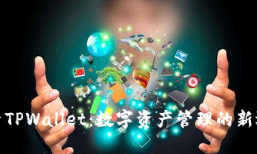 探索TPWallet：数字资产管理的新选择