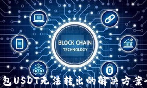 
TRX钱包USDT无法转出的解决方案全解析