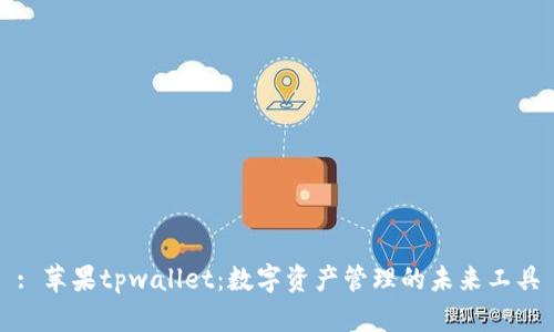 : 苹果tpwallet：数字资产管理的未来工具