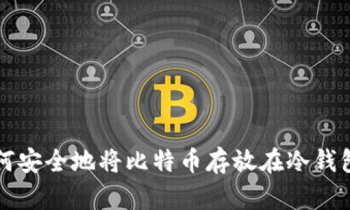如何安全地将比特币存放在冷钱包中