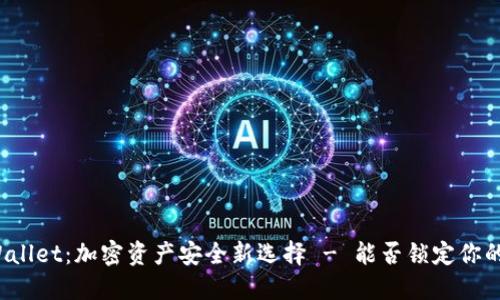 TPWallet：加密资产安全新选择 - 能否锁定你的币？