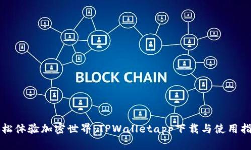 轻松体验加密世界：TPWalletapp下载与使用指南