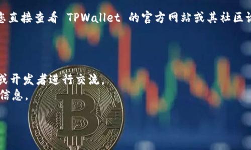 截至我最后的训练数据更新（2023年10月），TPWallet 是一个去中心化钱包，旨在支持多种区块链网络和代币，包括一些主流链和侧链。OKTC 是 OKEx 网络中的一个重要部分，专为支持高效的交易行为而设计。

TPWallet 支持多种网络，但对于 OKTC 的支持情况可能会随时间变化，因此建议您直接查看 TPWallet 的官方网站或其社区论坛，以获取最新的信息。

如果您无法找到相关信息，您还可以尝试以下几种方式：
1. 查看 TPWallet 的官方文档或 FAQ 部分。
2. 加入 TPWallet 的社交媒体或社区，例如 Discord 或 Telegram，与其他用户或开发者进行交流。
3. 关注 TPWallet 的更新公告，维护团队可能会在这些渠道发布最新的支持网络信息。

如您还有其他问题，或需要进一步的帮助，请告诉我！