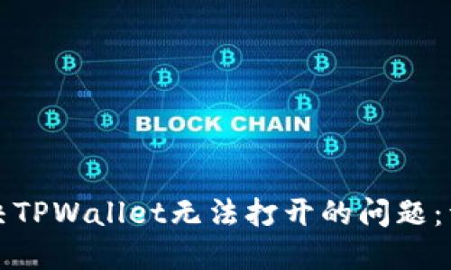 如何解决TPWallet无法打开的问题：详细指南