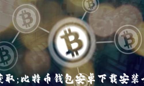 
轻松获取：比特币钱包安卓下载安装全攻略