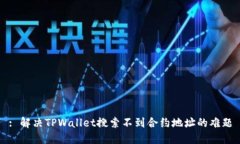 : 解决TPWallet搜索不到合约地址的难题