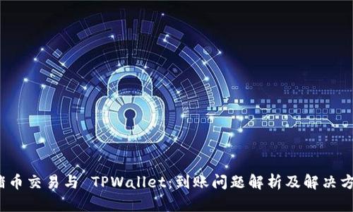  猪币交易与 TPWallet：到账问题解析及解决方案