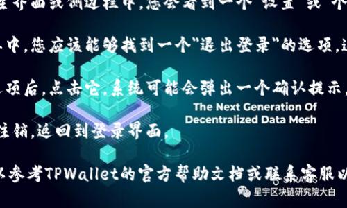 在TPWallet中退出登录的步骤通常比较简单。请按照以下步骤进行：

1. **打开TPWallet应用**: 首先，确保您已经登录到TPWallet应用中。

2. **寻找设置菜单**: 通常，在应用的主界面或侧边栏中，您会看到一个