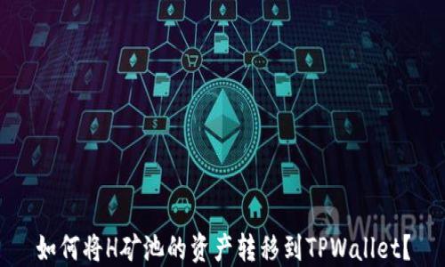 
如何将H矿池的资产转移到TPWallet？