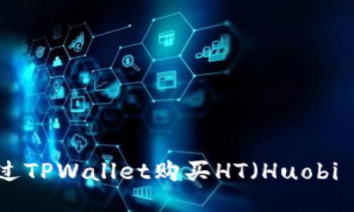 如何通过TPWallet购买HT（Huobi Token）