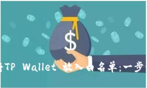 如何将TP Wallet 放入白名单：一步步指南