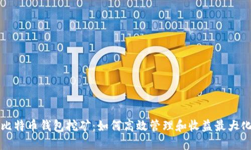 比特币钱包挖矿：如何高效管理和收益最大化