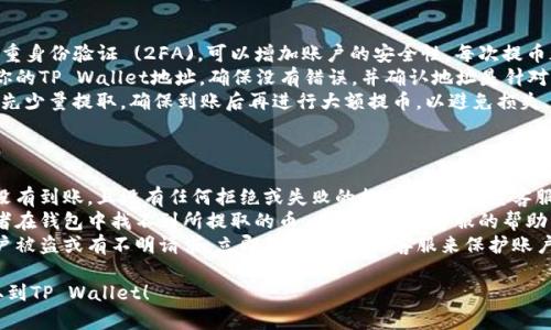 将Gate.io上的币提到TP Wallet的过程涉及几个步骤，下面是详细的步骤说明，请根据实际需求逐步执行。

### 第一步：准备工作

在开始之前，请确保你已经拥有了以下信息：

1. **Gate.io账户**：你需要一个有效的Gate.io交易所账户，并且已完成身份验证（KYC）。
2. **TP Wallet**：确保你已下载并安装TP Wallet，并完成了必要的设置和备份。

### 第二步：从Gate.io提币

1. **登录Gate.io**：
   - 访问Gate.io的官方网站，输入你的账户信息并登录。

2. **进入提币页面**：
   - 登录后，在页面顶部找到“资产”或“钱包”选项，并点击进入。
   - 找到“提币”选项，点击进入提币页面。

3. **选择要提币的币种**：
   - 在提币页面，你会看到一个下拉菜单，列出所有支持提币的数字货币。选择你想要提取的币（例如：USDT、BTC等）。

4. **填写提币地址**：
   - 此时，你需要输入TP Wallet的地址。在TP Wallet中，找到你想要接收的币种，点击“接收”或“收款”，将显示的钱包地址复制到Gate.io中。

5. **填写提币数量**：
   - 输入你想要提取的币的数量。

6. **注意手续费**：
   - 提币过程中会有一定的手续费，确保你有足够的余额支付手续费。

7. **完成提币**：
   - 点击“提交”按钮，通常会弹出一个确认窗口，检查信息无误后再次确认。
   - Gate.io可能会要求你验证邮箱或手机以确认提币请求。

### 第三步：在TP Wallet接收币

1. **确认提币状态**：
   - 返回Gate.io，检查你的提币状态，通常会显示为“处理中”或“已完成”。
   - 提币过程可能需要一些时间，具体取决于网络繁忙程度。

2. **在TP Wallet中查看余额**：
   - 一旦币种被成功提到TP Wallet，你可以在TP Wallet的主界面看到你提取的币种余额。

### 常见问题解答

1. 提币失败的原因是什么？
提币失败可能有多种原因，以下是一些常见的原因和解决方案：
strong地址错误：/strong确保你在Gate.io中输入的提币地址是正确的。任何拼写错误或格式错误都可能导致提币失败。
strong网络拥堵：/strong有时区块链网络可能会因交易量过大而导致拥堵，从而影响提币速度。在这种情况下，你可能需要耐心等待。
strong账户安全验证：/strongGate.io对提币请求会进行安全验证，如果你最近更改了账户信息，可能会导致提币请求被暂停。
如果遇到问题，可以联系Gate.io的客服寻求帮助。

2. 提币过程中如何确认手续费？
在提币过程中，每种币种都有相应的提币手续费，具体费用会在提币页面上显示。你可以在选择币种时，查看相关的手续费信息。
各个数字货币的手续费是不同的，通常在币种的转账建议中会显示一个范围，建议你在提币前确认一下，以确保你有足够的余额来支付费用。
此外，有些交易所会根据网络状况动态调整手续费，因此在手续费显示的时间段内，有可能会有所变动。

3. 如何确保提币安全？
提币安全是非常重要的，以下是一些建议：
strong使用二次验证：/strong开启Gate.io账户的双重身份验证 (2FA)，可以增加账户的安全性。每次提币都会要求输入动态验证码，能防止账号被盗取的风险。
strong确认钱包地址：/strong在提币之前多次检查你的TP Wallet地址，确保没有错误，并确认地址是针对你要提取的币种的正确地址。
strong小额测试：/strong如果你是第一次提币，建议先少量提取，确保到账后再进行大额提币，以避免损失。

4. 什么情况下需要联系客服支持？
在以下情况下，你可能需要联系Gate.io的客服支持：
strong提币被延迟：/strong如果你提币后很长时间没有到账，且没有任何拒绝或失败的提示，可以联系客服确认是否有异常情况。
strong找不到提币记录：/strong如果你没有记录或者在钱包中找不到所提取的币，也可以寻求客服的帮助。
strong账户安全问题：/strong如果你怀疑自己的账户被盗或有不明请求，立即联系Gate.io客服来保护账户安全。

希望以上信息能帮助到你，顺利将Gate.io上的币提取到TP Wallet！