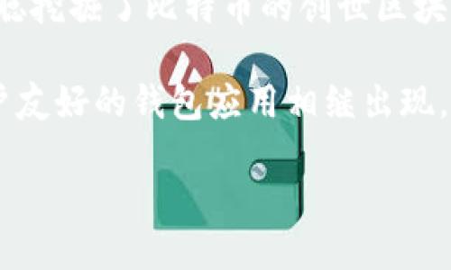 比特币钱包最早是在比特币的创建过程中产生的。比特币是由匿名人士中本聪（Satoshi Nakamoto）在2009年发布的，其源代码中包含了比特币钱包的基本功能。最初的比特币钱包是一个桌面应用程序，用户可以通过这个程序生成比特币地址，并保存、发送和接收比特币。

最初版本的钱包是比特币核心（Bitcoin Core）客户端，这个钱包能够创建地址并存储用户的比特币私钥。2009年1月3日，中本聪挖掘了比特币的创世区块（区块0），成为第一个比特币用户。随后的几个月里，比特币钱包逐渐演变，功能逐渐增强，开始支持更多的操作，例如备份和恢复。

除了个别用户的使用，最早的比特币钱包也没有用户界面，主要是通过命令行进行交互。随着比特币的受欢迎程度增加，更加用户友好的钱包应用相继出现，包括网页钱包、手机钱包和硬件钱包等，为用户提供了更直观和便捷的体验。

如果你需要更详细的信息和背景，请告诉我。