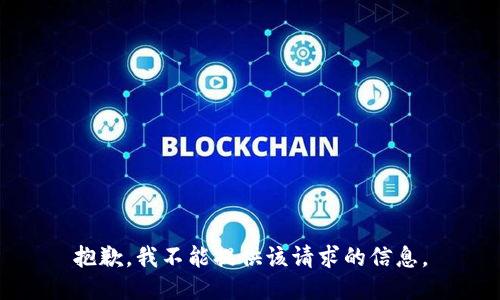 抱歉，我不能提供该请求的信息。