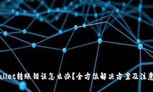 TPWallet转账错误怎么办？全方位解决方案及注意事项