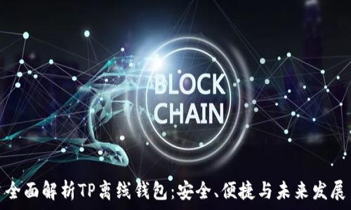  
全面解析TP离线钱包：安全、便捷与未来发展