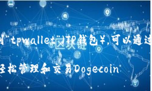 要将“doge”（狗狗币）提到“tpwallet”（TP钱包），可以通过以下几个方面进行介绍：

### 如何通过TP钱包轻松管理和交易Dogecoin