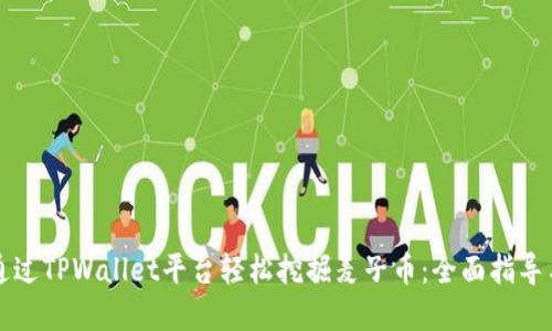 如何通过TPWallet平台轻松挖掘麦子币：全面指导与实践