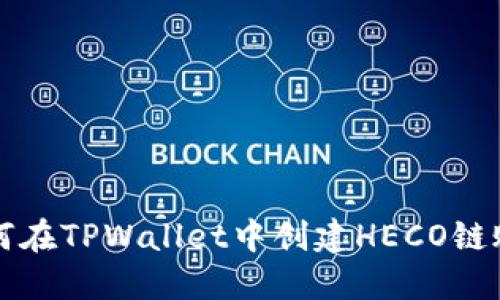 如何在TPWallet中创建HECO链账户