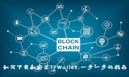 如何下载和安装TPWallet：一步一步的指南