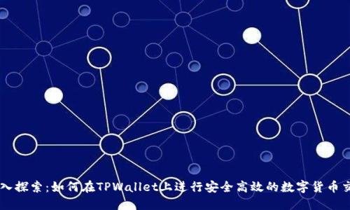 深入探索：如何在TPWallet上进行安全高效的数字货币交易
