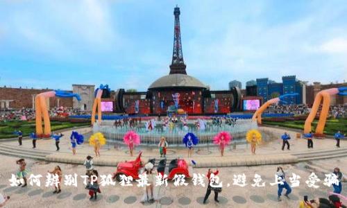 如何辨别TP狐狸最新假钱包，避免上当受骗