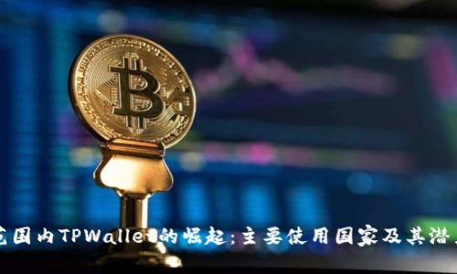 全球范围内TPWallet的崛起：主要使用国家及其潜力分析