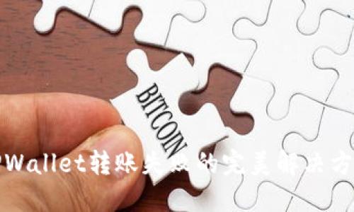 TPWallet转账失败的完美解决方案