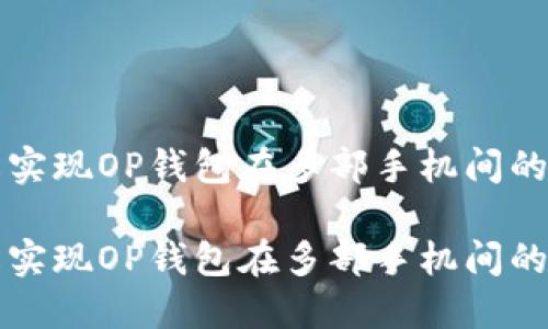 如何轻松实现OP钱包在多部手机间的安全共享

如何轻松实现OP钱包在多部手机间的安全共享