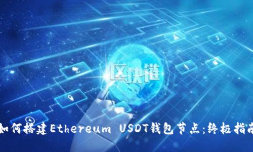 如何搭建Ethereum USDT钱包节点：终极指南