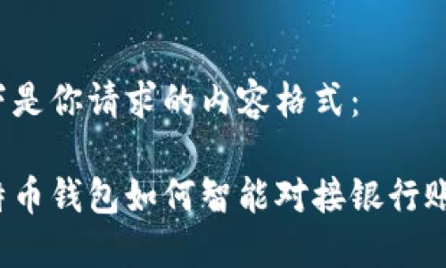 以下是你请求的内容格式：

比特币钱包如何智能对接银行账户？