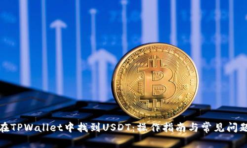 如何在TPWallet中找到USDT：操作指南与常见问题解答
