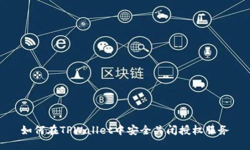 如何在TPWallet中安全关闭授权服务