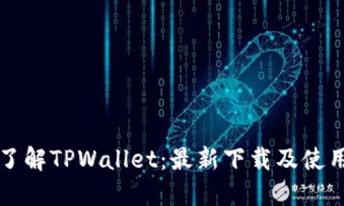 全面了解TPWallet：最新下载及使用指南
