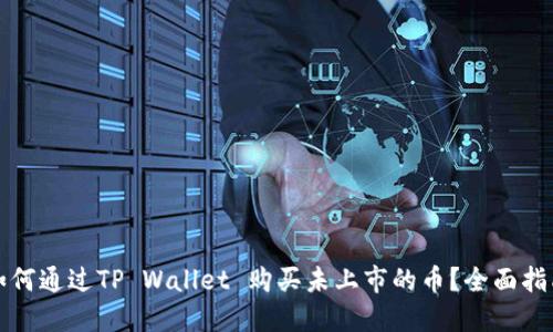 如何通过TP Wallet 购买未上市的币？全面指南
