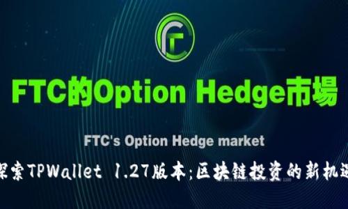 探索TPWallet 1.27版本：区块链投资的新机遇