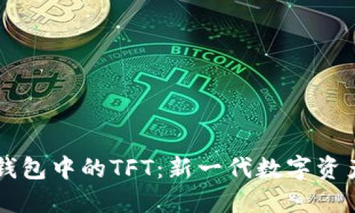 以太坊钱包中的TFT：新一代数字资产的未来