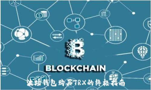   
波场钱包购买TRX的终极指南