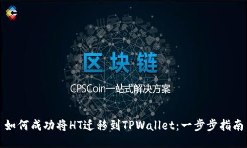 如何成功将HT迁移到TPWallet：一步步指南