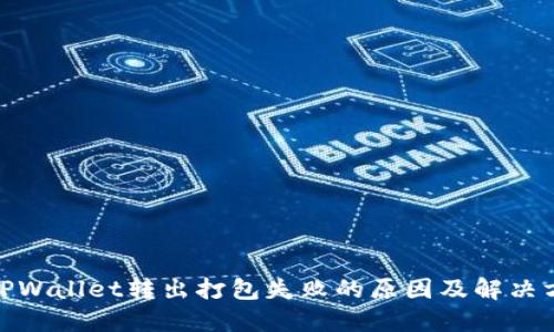 : TPWallet转出打包失败的原因及解决方案